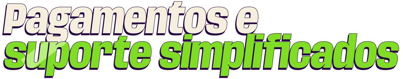 Pagamentos e suporte simplificados